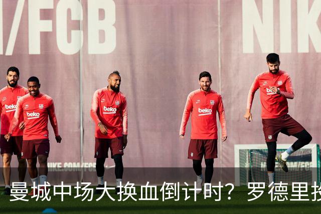 曼城中场大换血倒计时？罗德里投奔巴萨，瓜迪奥拉要哭了我想去巴萨，我只想穿巴萨的球衣